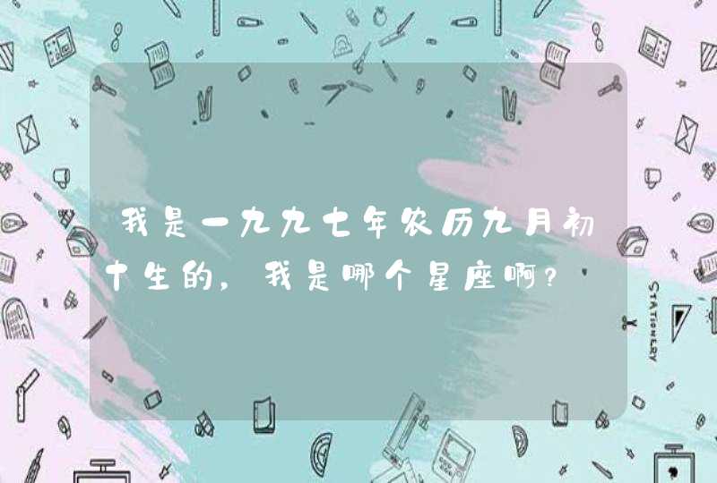 我是一九九七年农历九月初十生的,我是哪个星座啊? 我是一九九七年农历九月初十生的,我是哪个星座啊?