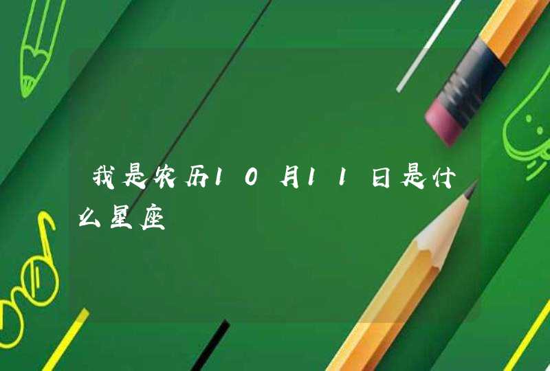 我是农历10月11日是什么星座 我是农历10月11日是什么星座