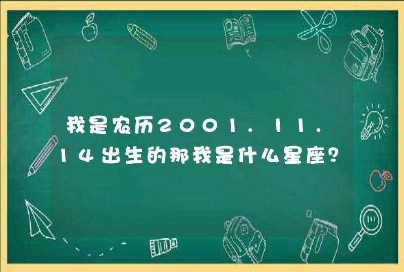 我是农历2001.11.14出生的那我是什么星座? 我是农历2001.11.14出生的那我是什么星座?