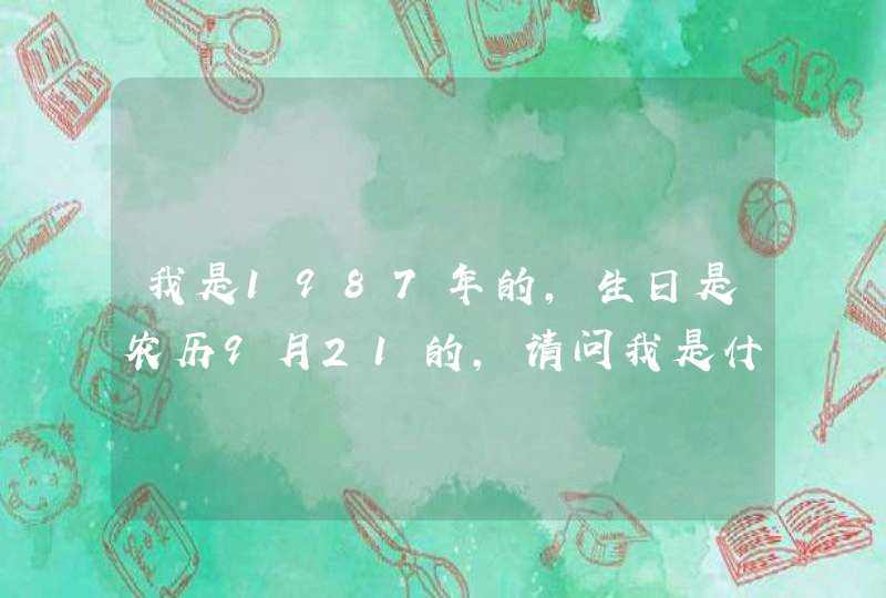 我是1987年的,生日是农历9月21的,请问我是什么星座 我是1987年的,生日是农历9月21的,请问我是什么星座