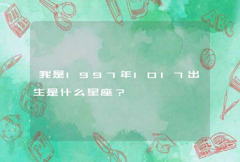 我是1997年1017出生是什么星座? 我是1997年1017出生是什么星座?