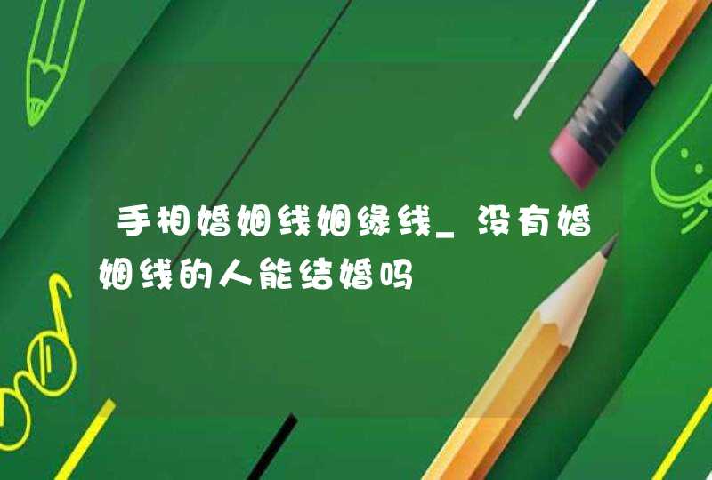 手相婚姻线姻缘线_没有婚姻线的人能结婚吗 手相婚姻线姻缘线_没有婚姻线的人能结婚吗