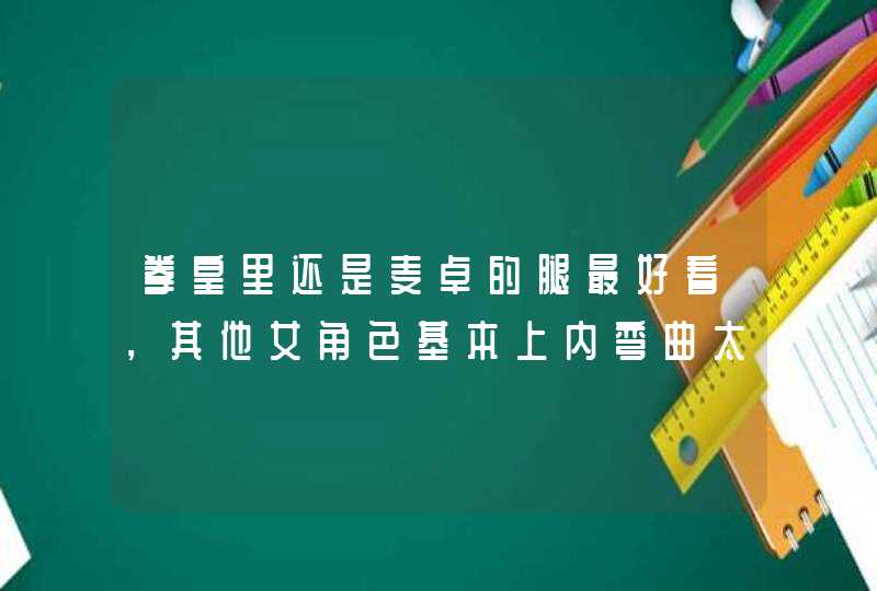 拳皇里还是麦卓的腿最好看,其他女角色基本上内弯曲太严重了,莉安娜腿有点粗,夏尔米腿应该很好看不过鞋 拳皇里还是麦卓的腿最好看,其他女角色基本上内弯曲太严重了,莉安娜腿有点粗,夏尔米腿应该很好看不过鞋