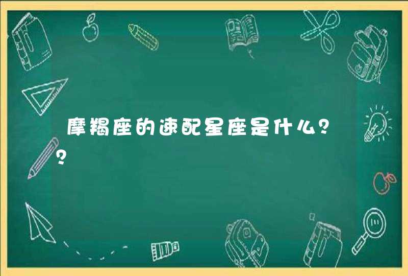 摩羯座的速配星座是什么?? 摩羯座的速配星座是什么??