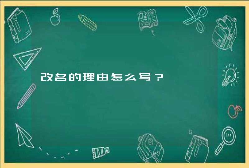 改名的理由怎么写? 改名的理由怎么写?
