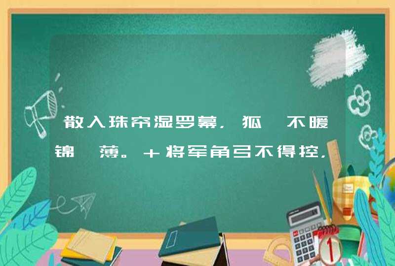散入珠帘湿罗幕,狐裘不暖锦衾薄。 将军角弓不得控,都护铁衣冷难着。猜猜是什么生肖 散入珠帘湿罗幕,狐裘不暖锦衾薄。 将军角弓不得控,都护铁衣冷难着。猜猜是什么生肖