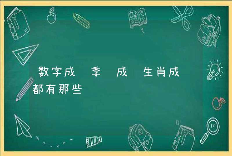 数字成语季节成语生肖成语都有那些 数字成语季节成语生肖成语都有那些