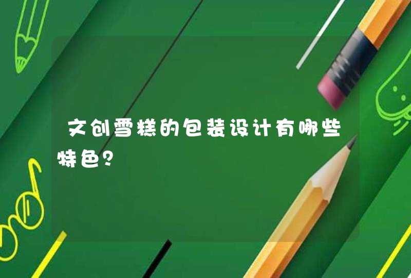 文创雪糕的包装设计有哪些特色? 文创雪糕的包装设计有哪些特色?