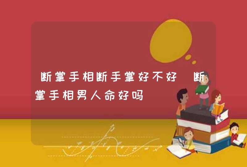 断掌手相断手掌好不好_断掌手相男人命好吗 断掌手相断手掌好不好_断掌手相男人命好吗