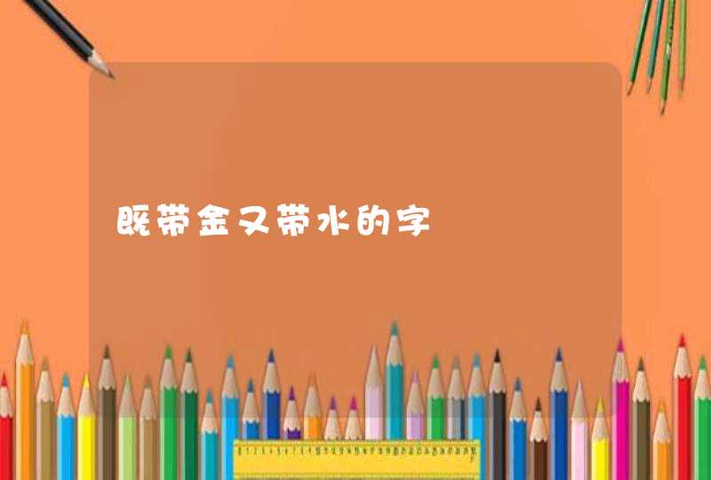既带金又带水的字 既带金又带水的字