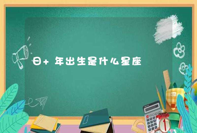 日 年出生是什么星座 日 年出生是什么星座