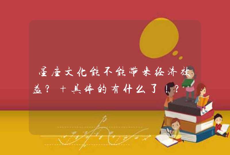 星座文化能不能带来经济效益? 具体的有什么了!? 星座文化能不能带来经济效益? 具体的有什么了!?