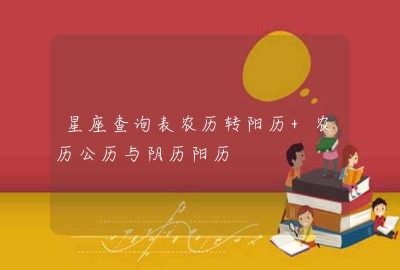 星座查询表农历转阳历 农历公历与阴历阳历 星座查询表农历转阳历 农历公历与阴历阳历