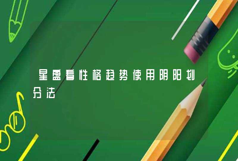 星盘看性格趋势使用阴阳划分法 星盘看性格趋势使用阴阳划分法