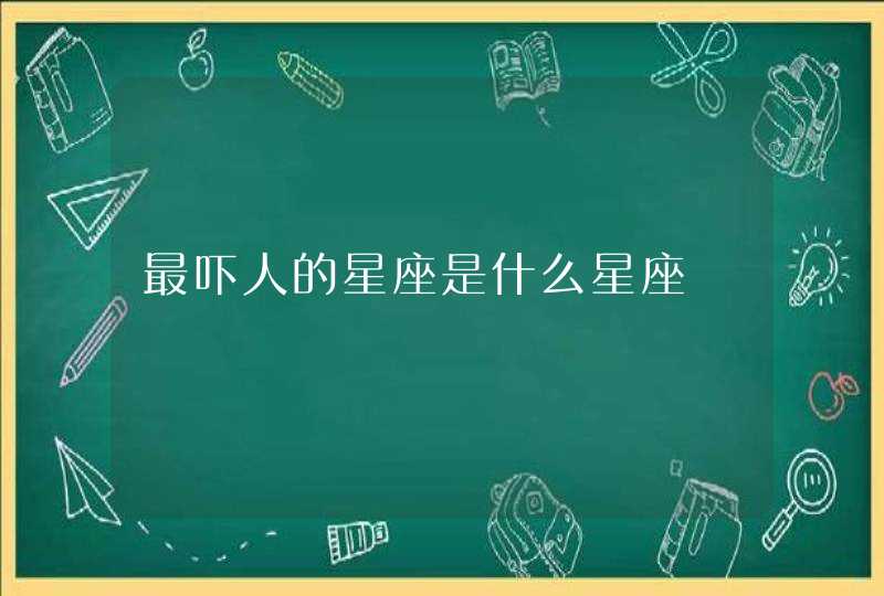 最吓人的星座是什么星座 最吓人的星座是什么星座