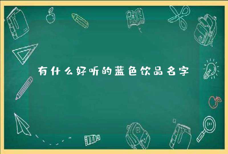 有什么好听的蓝色饮品名字 有什么好听的蓝色饮品名字