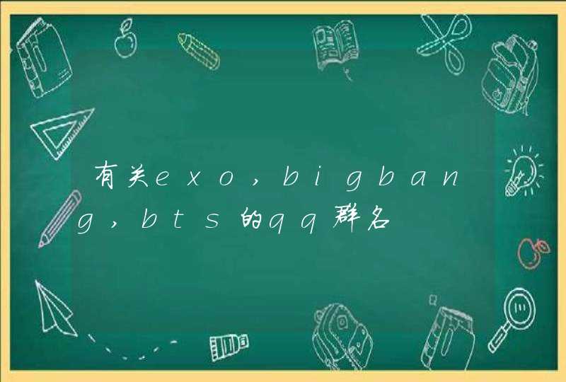 有关exo,bigbang,bts的qq群名 有关exo,bigbang,bts的qq群名