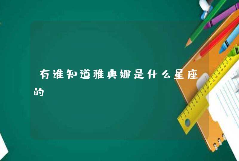 有谁知道雅典娜是什么星座的? 有谁知道雅典娜是什么星座的?
