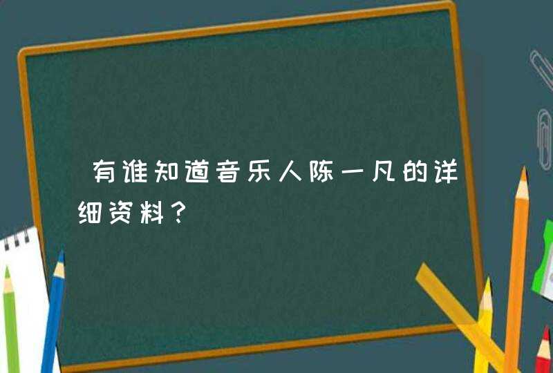 有谁知道音乐人陈一凡的详细资料? 有谁知道音乐人陈一凡的详细资料?