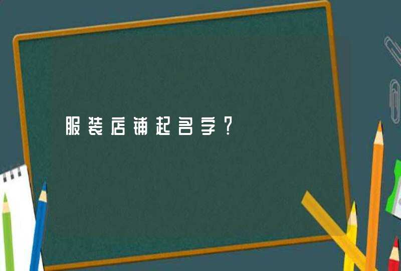 服装店铺起名字? 服装店铺起名字?