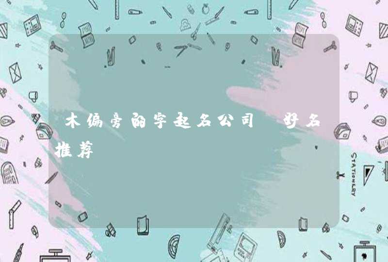 木偏旁的字起名公司 好名推荐 木偏旁的字起名公司 好名推荐