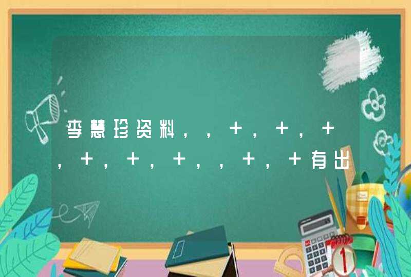李慧珍资料,, , , , , , ,, , 有出生年月最好 李慧珍资料,, , , , , , ,, , 有出生年月最好