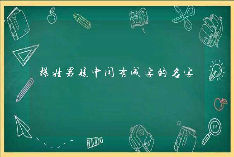 杨姓男孩中间有成字的名字 杨姓男孩中间有成字的名字