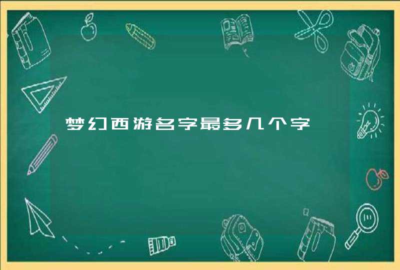 梦幻西游名字最多几个字 梦幻西游名字最多几个字