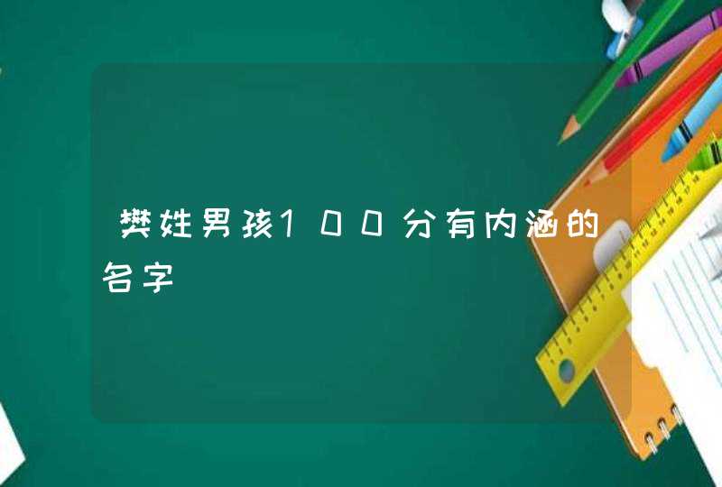 樊姓男孩100分有内涵的名字 樊姓男孩100分有内涵的名字