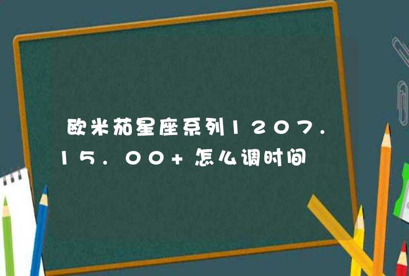 欧米茄星座系列1207.15.00 怎么调时间 欧米茄星座系列1207.15.00 怎么调时间
