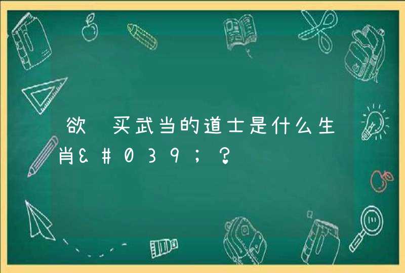 欲钱买武当的道士是什么生肖'? 欲钱买武当的道士是什么生肖'?