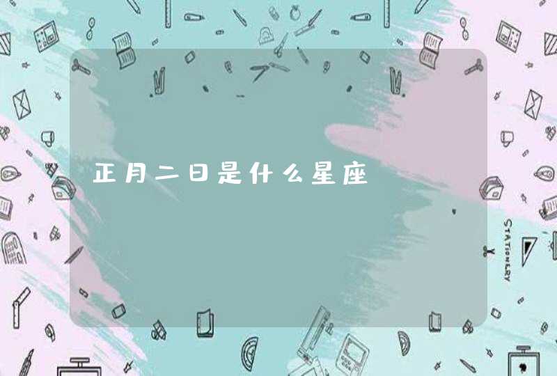 正月二日是什么星座 正月二日是什么星座