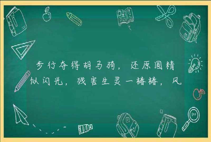 步行夺得胡马骑,还原圆精似闪光,残害生灵一椿椿,风声鹤泪真残切。是啥意思?是指啥生肖? 步行夺得胡马骑,还原圆精似闪光,残害生灵一椿椿,风声鹤泪真残切。是啥意思?是指啥生肖?