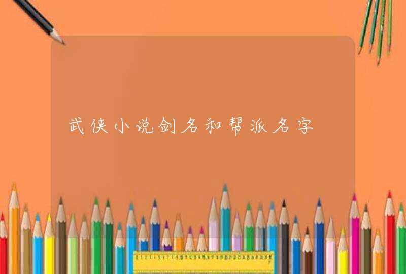 武侠小说剑名和帮派名字 武侠小说剑名和帮派名字