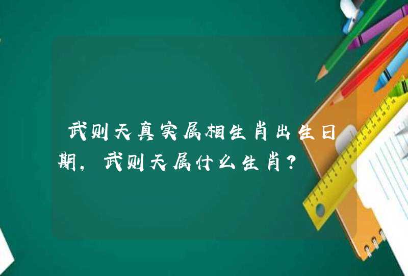 武则天真实属相生肖出生日期,武则天属什么生肖? 武则天真实属相生肖出生日期,武则天属什么生肖?