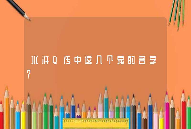 水浒Q传中这几个宠的名字? 水浒Q传中这几个宠的名字?