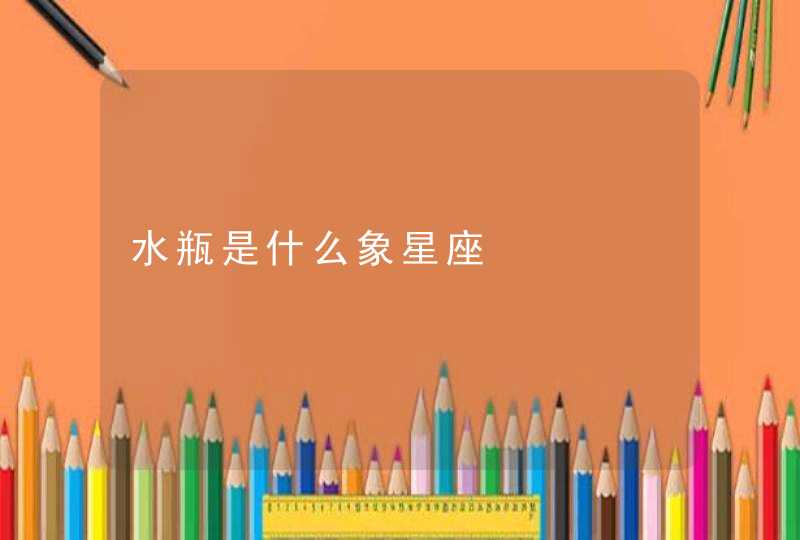 水瓶是什么象星座 水瓶是什么象星座