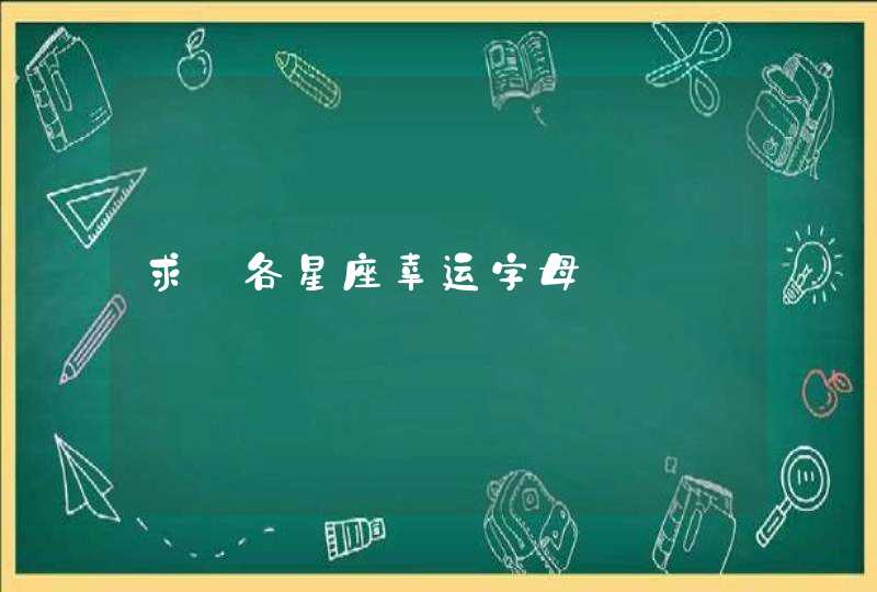 求:各星座幸运字母 求:各星座幸运字母