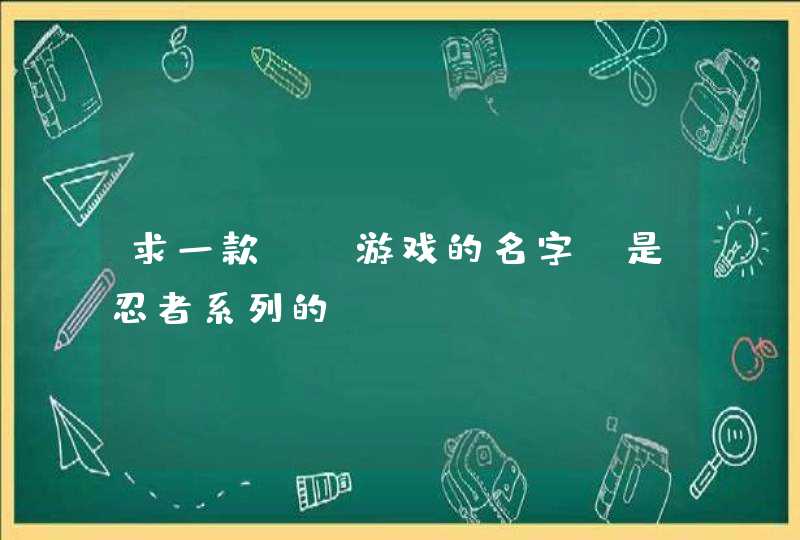 求一款fc游戏的名字,是忍者系列的 求一款fc游戏的名字,是忍者系列的