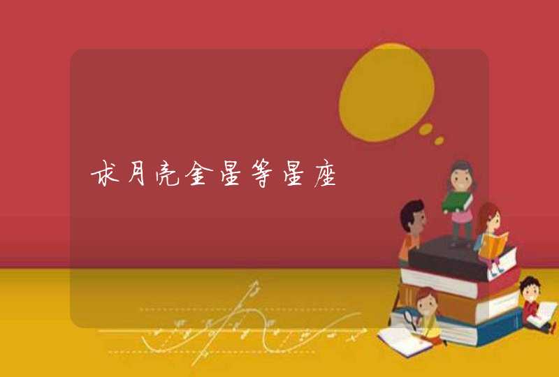 求月亮金星等星座 求月亮金星等星座