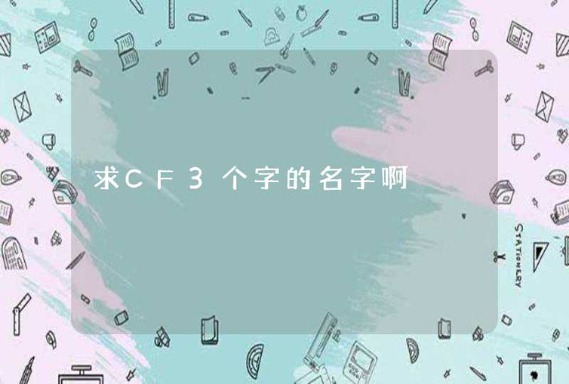 求CF3个字的名字啊 求CF3个字的名字啊