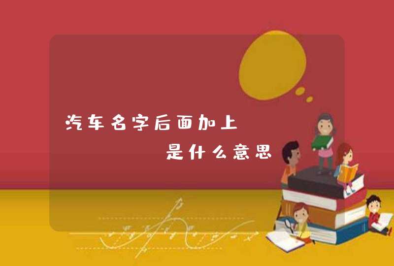 汽车名字后面加上,GT,T,S,L是什么意思? 汽车名字后面加上,GT,T,S,L是什么意思?