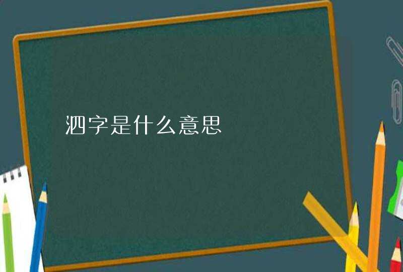 泗字是什么意思 泗字是什么意思