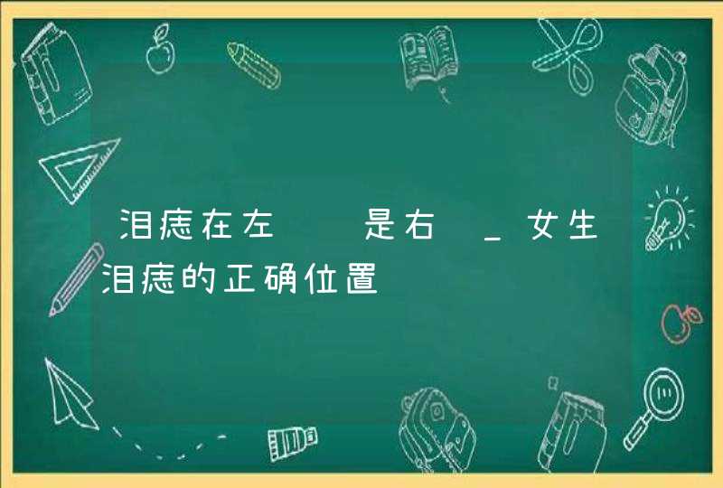 泪痣在左边还是右边_女生泪痣的正确位置 泪痣在左边还是右边_女生泪痣的正确位置