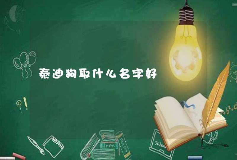 泰迪狗取什么名字好 泰迪狗取什么名字好
