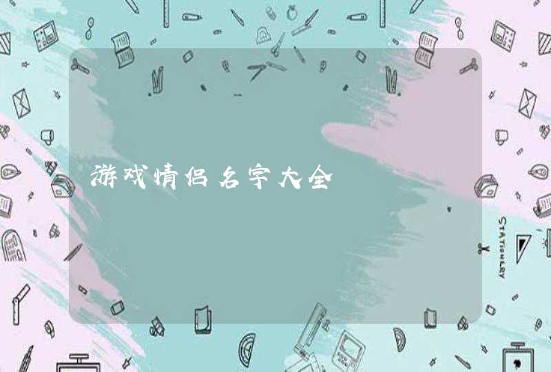 游戏情侣名字大全 游戏情侣名字大全