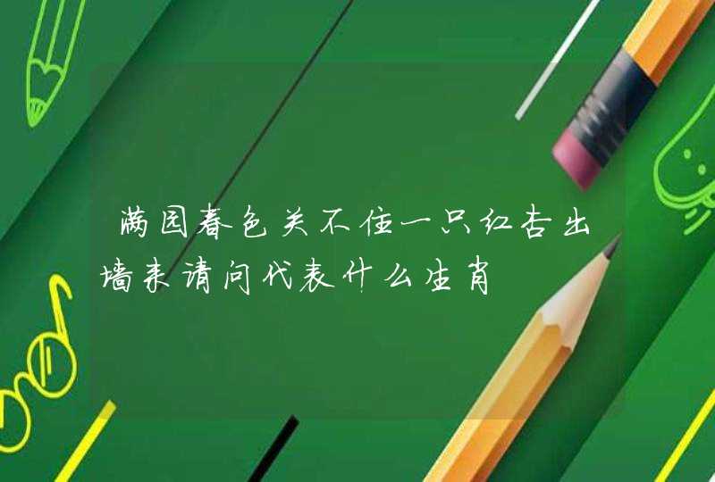 满园春色关不住一只红杏出墙来请问代表什么生肖 满园春色关不住一只红杏出墙来请问代表什么生肖