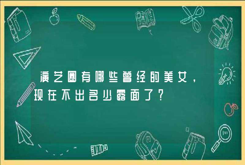 演艺圈有哪些曾经的美女,现在不出名少露面了? 演艺圈有哪些曾经的美女,现在不出名少露面了?