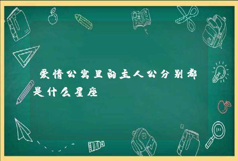 爱情公寓里的主人公分别都是什么星座 爱情公寓里的主人公分别都是什么星座