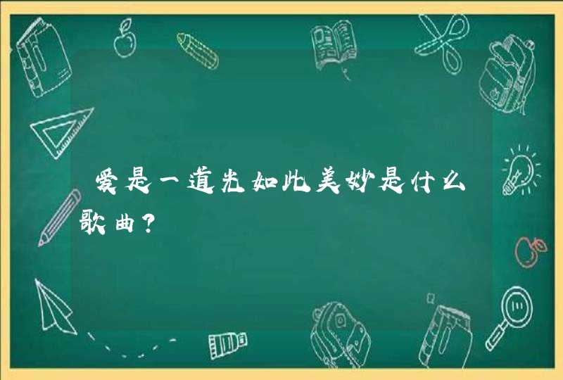 爱是一道光如此美妙是什么歌曲? 爱是一道光如此美妙是什么歌曲?